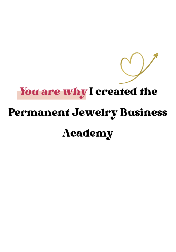 You are why I created the Permanent Jewelry Business Academy Training and Coaching Program